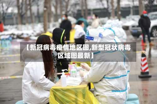 【新冠病毒疫情地区图,新型冠状病毒区域图最新】-第1张图片