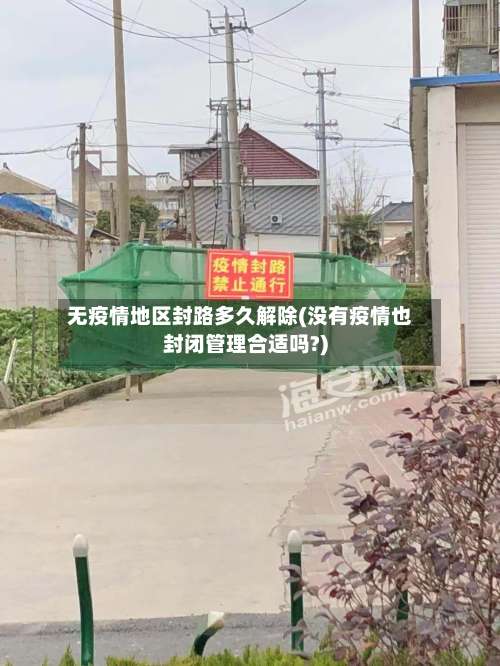 无疫情地区封路多久解除(没有疫情也封闭管理合适吗?)-第2张图片
