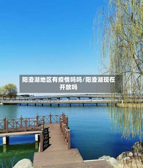 阳澄湖地区有疫情吗吗/阳澄湖现在开放吗-第1张图片