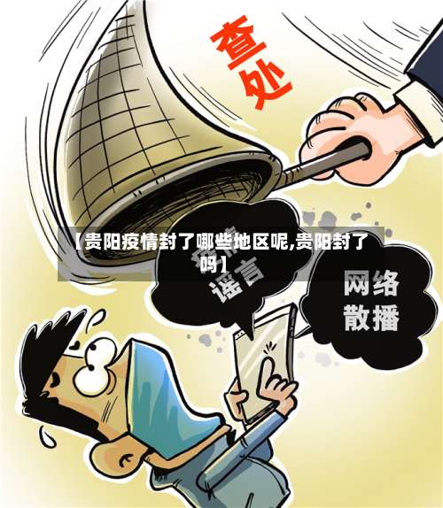 【贵阳疫情封了哪些地区呢,贵阳封了吗】-第1张图片