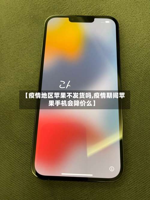 【疫情地区苹果不发货吗,疫情期间苹果手机会降价么】-第3张图片