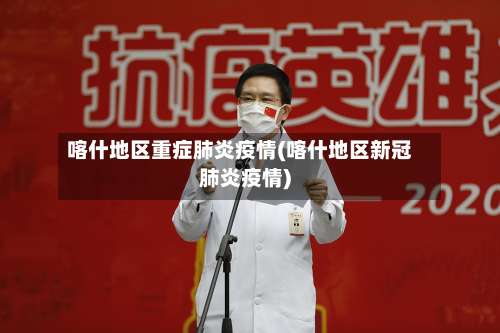 喀什地区重症肺炎疫情(喀什地区新冠肺炎疫情)-第1张图片