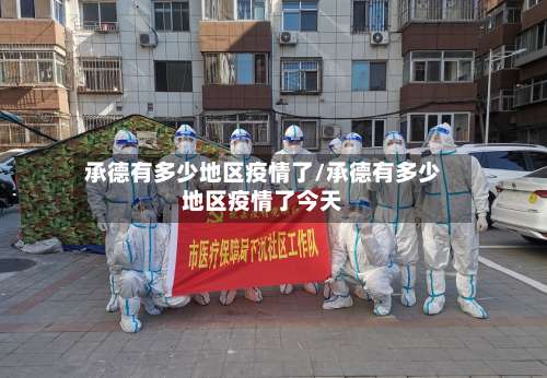 承德有多少地区疫情了/承德有多少地区疫情了今天-第3张图片