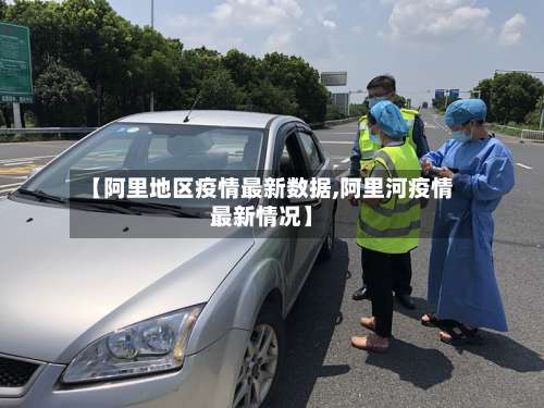 【阿里地区疫情最新数据,阿里河疫情最新情况】-第1张图片