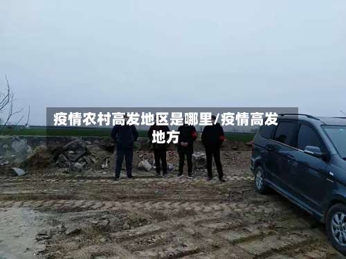 疫情农村高发地区是哪里/疫情高发地方-第1张图片