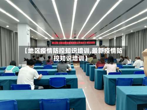 【地区疫情防控知识培训,最新疫情防控知识培训】-第1张图片