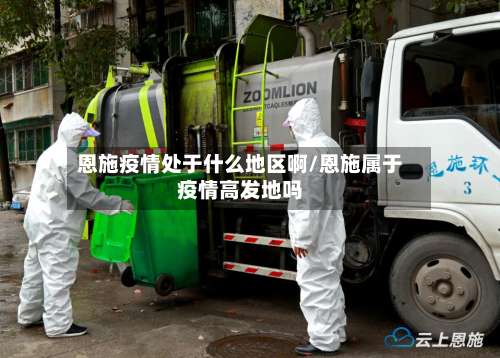 恩施疫情处于什么地区啊/恩施属于疫情高发地吗-第3张图片