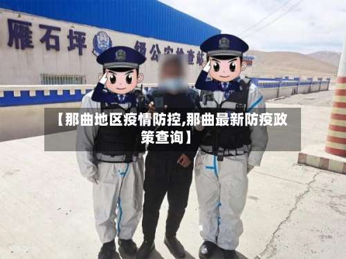 【那曲地区疫情防控,那曲最新防疫政策查询】-第1张图片