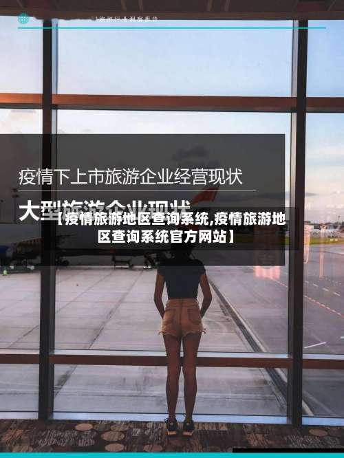 【疫情旅游地区查询系统,疫情旅游地区查询系统官方网站】-第3张图片