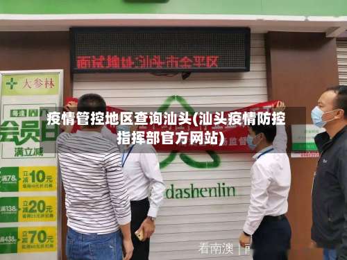 疫情管控地区查询汕头(汕头疫情防控指挥部官方网站)-第1张图片