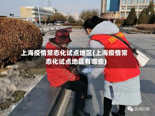 上海疫情常态化试点地区(上海疫情常态化试点地区有哪些)-第1张图片