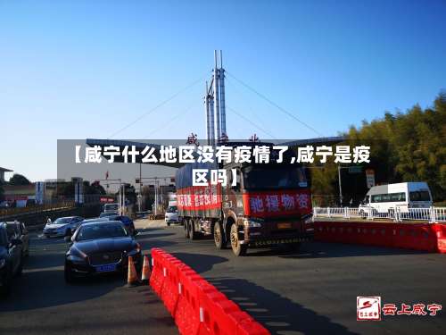 【咸宁什么地区没有疫情了,咸宁是疫区吗】-第1张图片