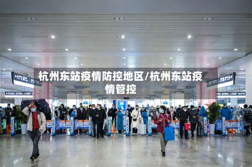 杭州东站疫情防控地区/杭州东站疫情管控-第1张图片