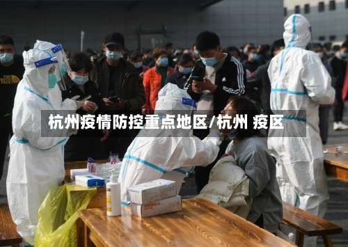 杭州疫情防控重点地区/杭州 疫区-第2张图片