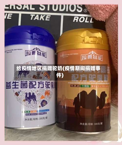 给疫情地区捐赠驼奶(疫情期间捐赠事件)-第1张图片