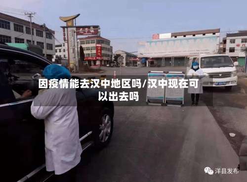 因疫情能去汉中地区吗/汉中现在可以出去吗-第2张图片