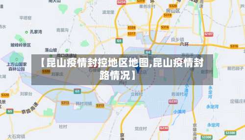 【昆山疫情封控地区地图,昆山疫情封路情况】-第1张图片