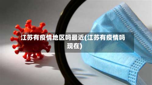 江苏有疫情地区吗最近(江苏有疫情吗现在)-第1张图片