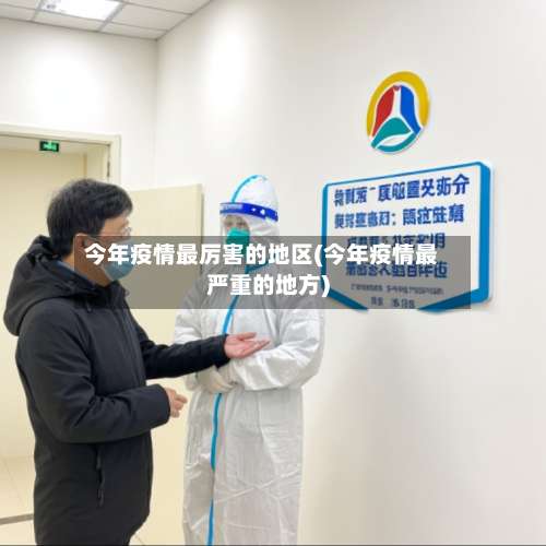 今年疫情最厉害的地区(今年疫情最严重的地方)-第2张图片