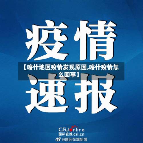 【喀什地区疫情发现原因,喀什疫情怎么回事】-第1张图片
