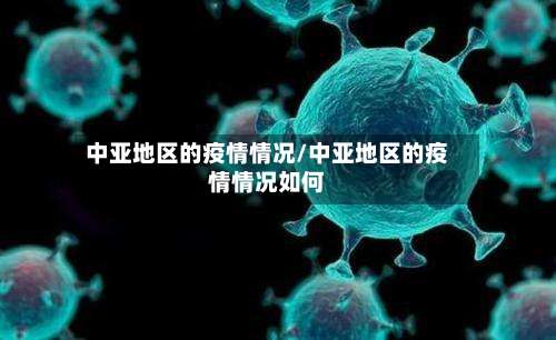 中亚地区的疫情情况/中亚地区的疫情情况如何-第3张图片
