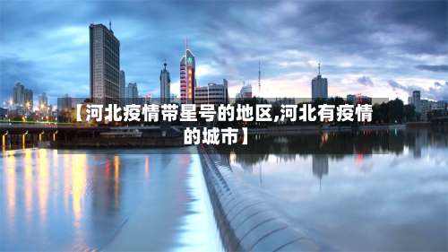 【河北疫情带星号的地区,河北有疫情的城市】-第1张图片