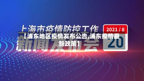 【浦东地区疫情发布公告,浦东疫情最新政策】-第2张图片