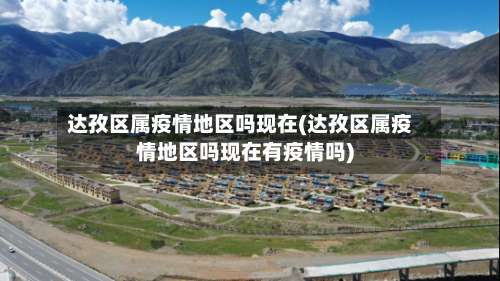 达孜区属疫情地区吗现在(达孜区属疫情地区吗现在有疫情吗)-第2张图片