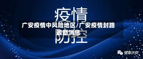 广安疫情中风险地区/广安疫情封路最新消息-第1张图片