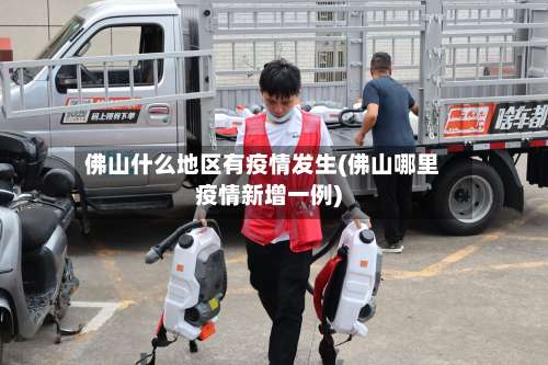 佛山什么地区有疫情发生(佛山哪里疫情新增一例)-第2张图片
