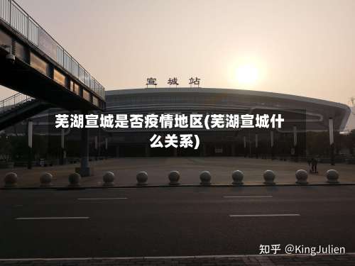 芜湖宣城是否疫情地区(芜湖宣城什么关系)-第1张图片