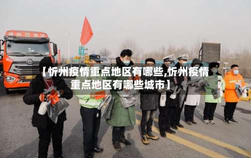【忻州疫情重点地区有哪些,忻州疫情重点地区有哪些城市】-第1张图片