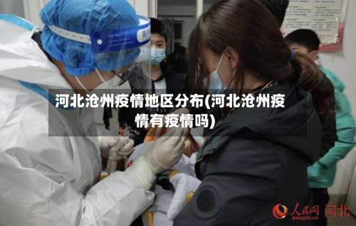 河北沧州疫情地区分布(河北沧州疫情有疫情吗)-第2张图片