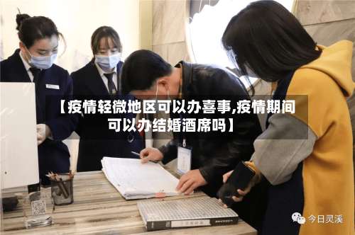 【疫情轻微地区可以办喜事,疫情期间可以办结婚酒席吗】-第2张图片