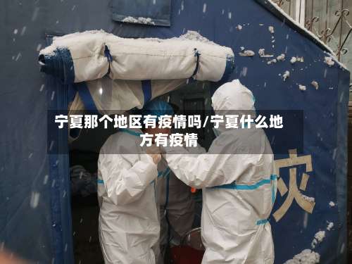 宁夏那个地区有疫情吗/宁夏什么地方有疫情-第1张图片