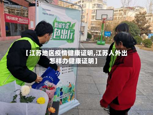 【江苏地区疫情健康证明,江苏人外出怎样办健康证明】-第2张图片