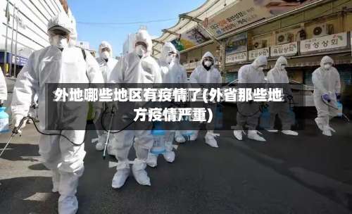 外地哪些地区有疫情了(外省那些地方疫情严重)-第1张图片