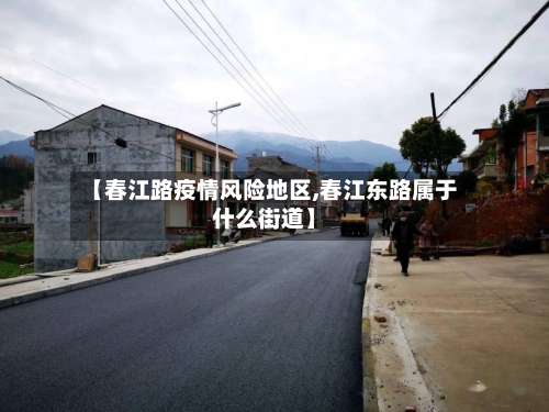 【春江路疫情风险地区,春江东路属于什么街道】-第1张图片