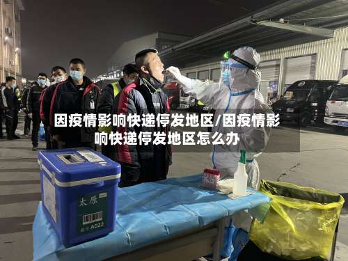 因疫情影响快递停发地区/因疫情影响快递停发地区怎么办-第2张图片