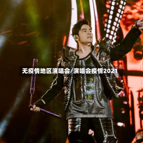 无疫情地区演唱会/演唱会疫情2021-第1张图片