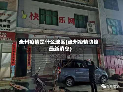 盘州疫情是什么地区(盘州疫情防控最新消息)-第1张图片