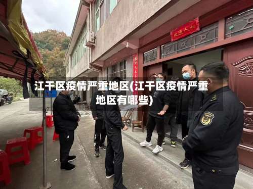 江干区疫情严重地区(江干区疫情严重地区有哪些)-第1张图片