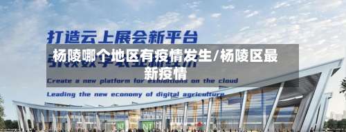 杨陵哪个地区有疫情发生/杨陵区最新疫情-第2张图片