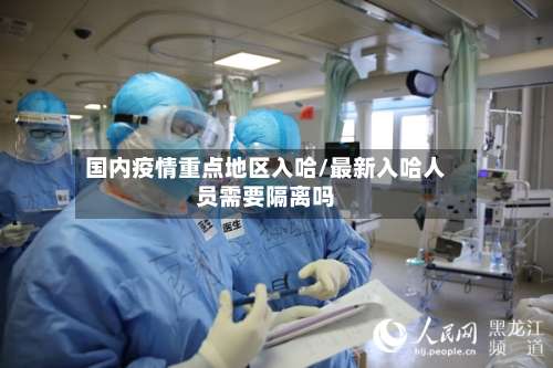 国内疫情重点地区入哈/最新入哈人员需要隔离吗-第2张图片