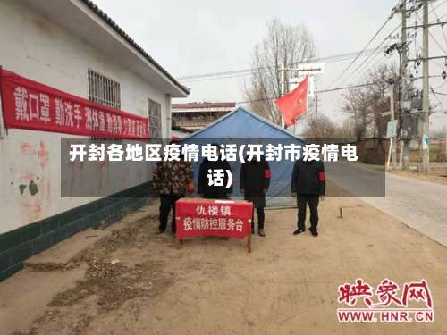 开封各地区疫情电话(开封市疫情电话)-第1张图片