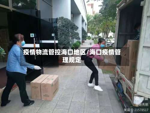 疫情物流管控海口地区/海口疫情管理规定-第1张图片