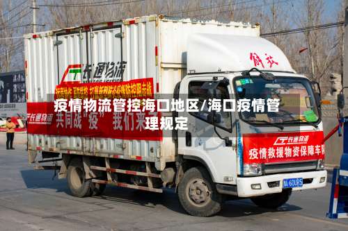 疫情物流管控海口地区/海口疫情管理规定-第3张图片