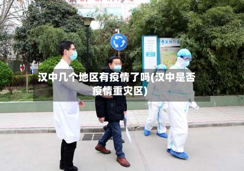 汉中几个地区有疫情了吗(汉中是否疫情重灾区)-第1张图片