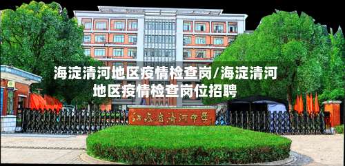 海淀清河地区疫情检查岗/海淀清河地区疫情检查岗位招聘-第1张图片