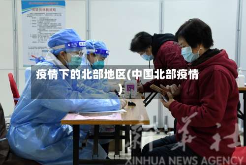 疫情下的北部地区(中国北部疫情)-第2张图片